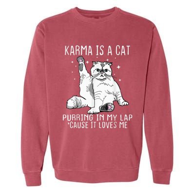 Karma Is A Cat Purring In My Lap Cause Its Loves Me Garment-Dyed Sweatshirt