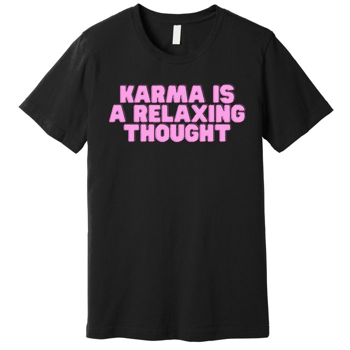 Karma Is A Relaxing Thought Funny Revenge Joke Meme Premium T-Shirt