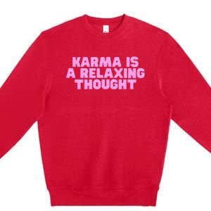 Karma Is A Relaxing Thought Funny Revenge Joke Meme Premium Crewneck Sweatshirt