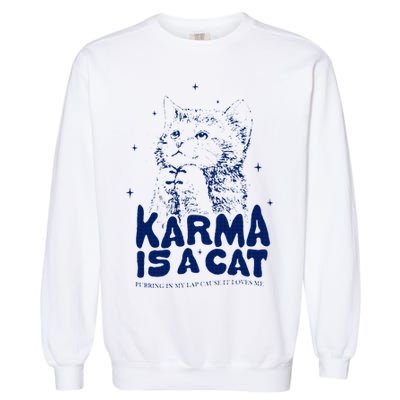 karma is a cat purring in my lap cause it loves me Garment-Dyed Sweatshirt
