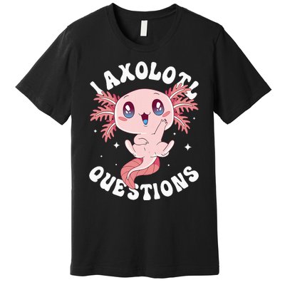 Kawaii I Axolotl Questions Funny Axolotl Lover Cute Axolotl Premium T-Shirt