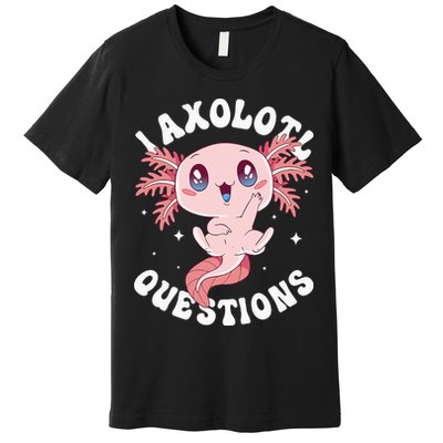 Kawaii I Axolotl Questions Funny Axolotl Lover Cute Axolotl Premium T-Shirt
