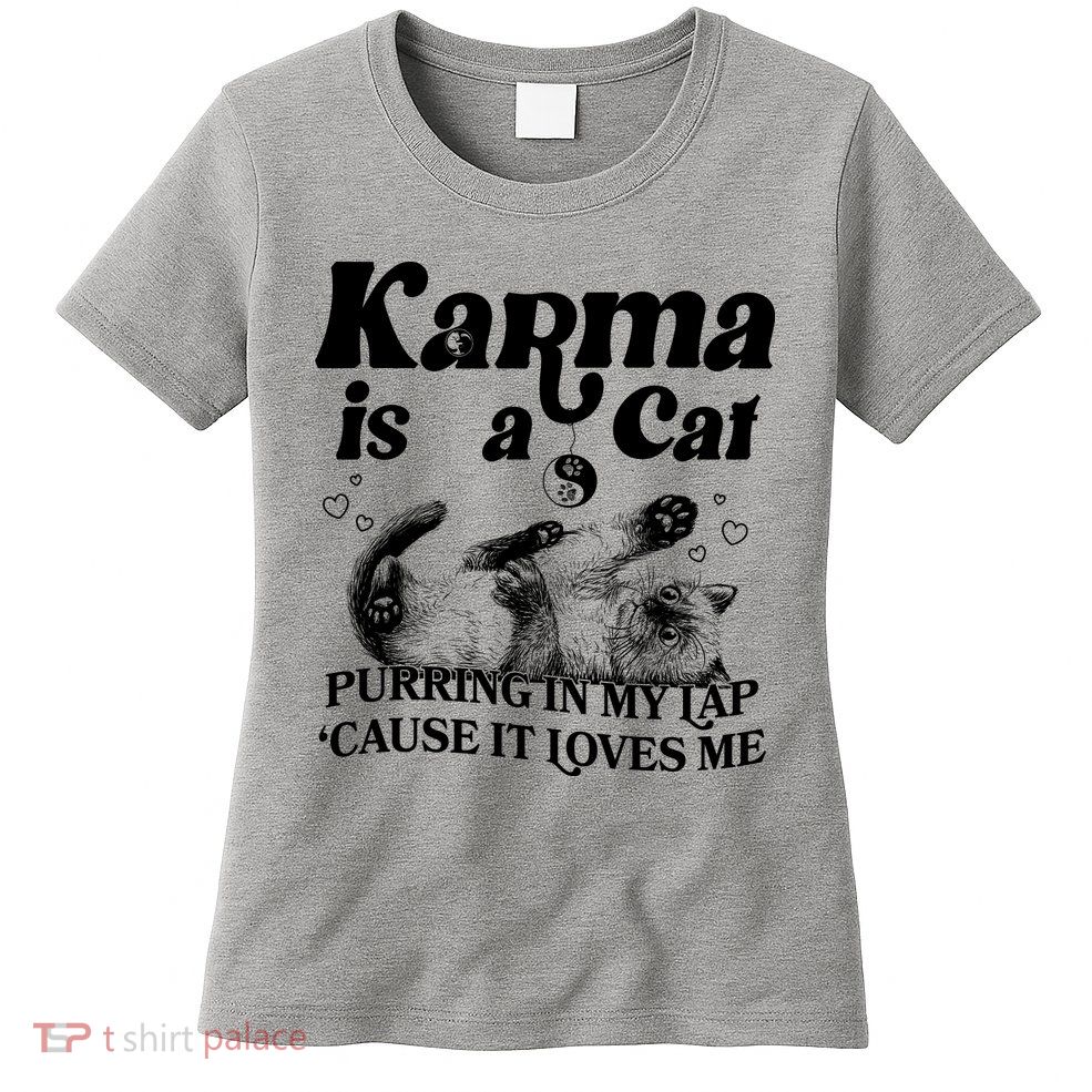 Karma Is A Cat Purring In My Lap Cause It Loves Me Womens T-Shirt