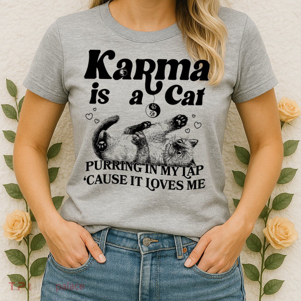 Karma Is A Cat Purring In My Lap Cause It Loves Me Womens T-Shirt