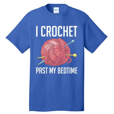 Knitters I Crochet Past My Bedtime Crocheting Crochet Lovers Cool Gift Tall T-Shirt