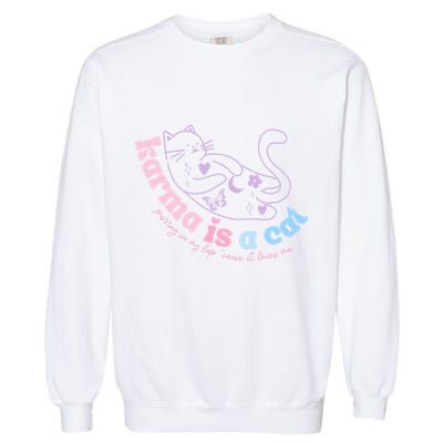 Karma Is Cat Purring In My Lap Cause It Loves Me  Garment-Dyed Sweatshirt