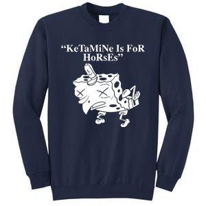 Ketamine Is For Horses Tall Sweatshirt