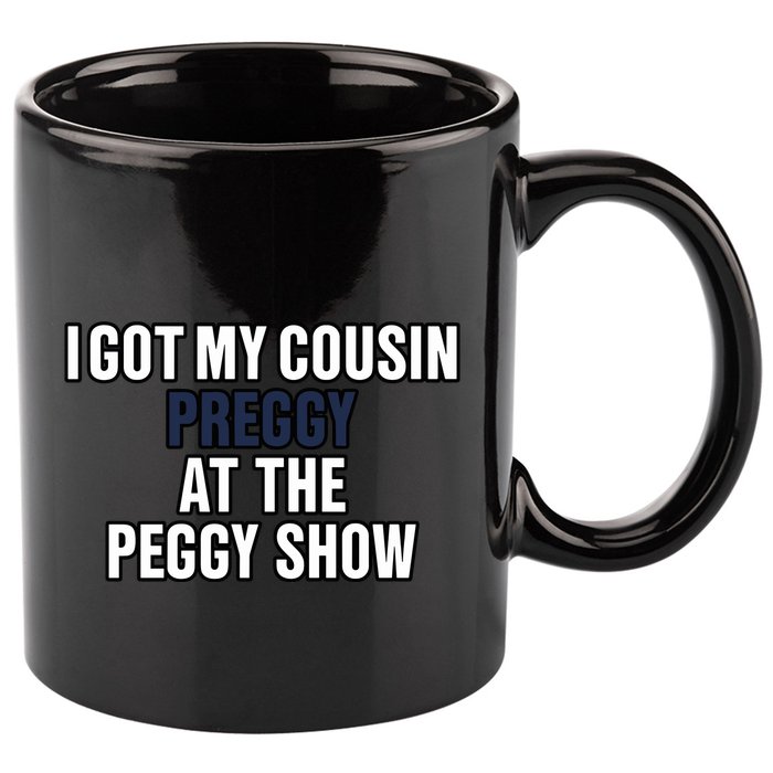 Kanyesbuttplug I Got My Cousin Preggy At The Peggy Show 11oz C Handle Ceramic Mug