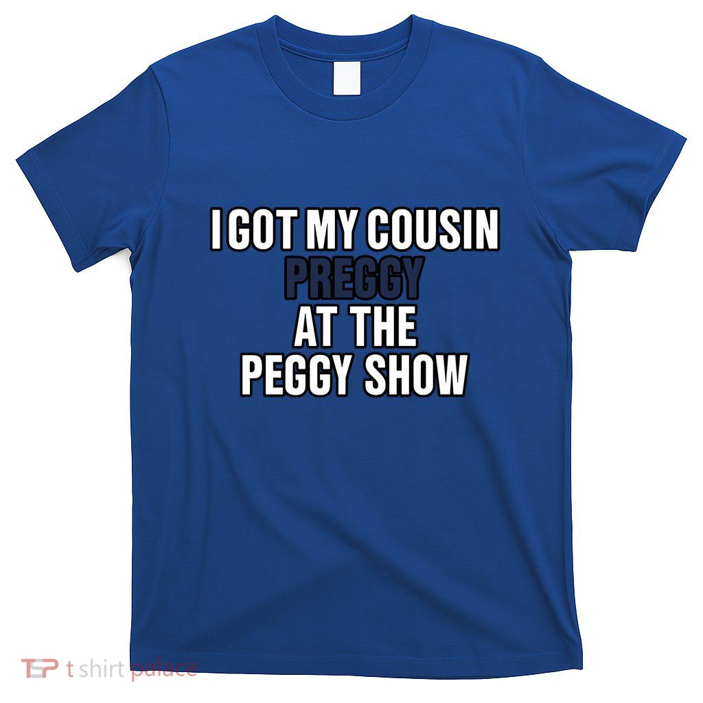 Kanyesbuttplug I Got My Cousin Preggy At The Peggy Show T-Shirt