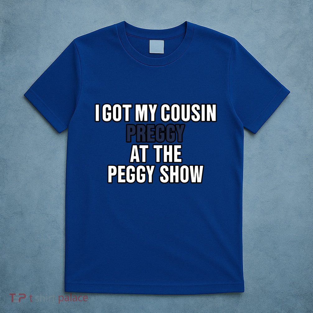 Kanyesbuttplug I Got My Cousin Preggy At The Peggy Show T-Shirt