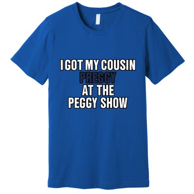 Kanyesbuttplug I Got My Cousin Preggy At The Peggy Show Premium T-Shirt