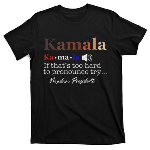 Kamala If ItS Too Hard To Pronounce Try Madam President T-Shirt