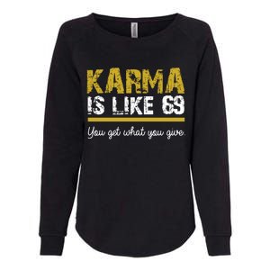 Karma Is like 69 You Get What You Give Womens California Wash Sweatshirt