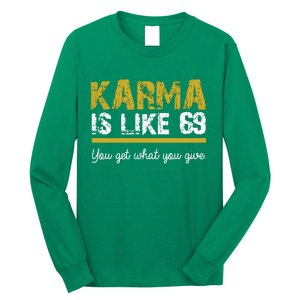 Karma Is like 69 You Get What You Give Long Sleeve Shirt