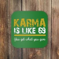 Karma Is like 69 You Get What You Give Coaster