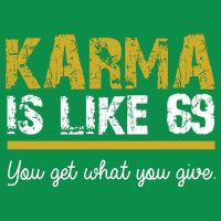 Karma Is like 69 You Get What You Give Poster