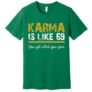 Karma Is like 69 You Get What You Give Premium T-Shirt