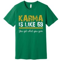 Karma Is like 69 You Get What You Give Premium T-Shirt