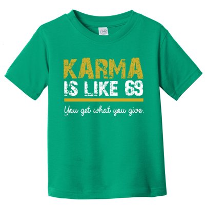 Karma Is like 69 You Get What You Give Toddler T-Shirt
