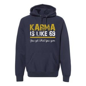 Karma Is like 69 You Get What You Give Premium Hoodie