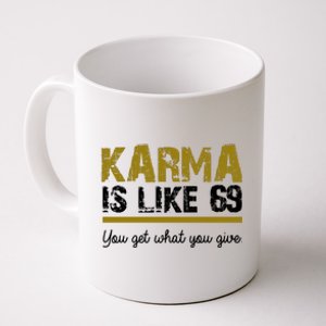 Karma Is like 69 You Get What You Give Coffee Mug