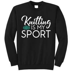 Knitting Is My Sport Crocheting Yarn Knitter Sweatshirt