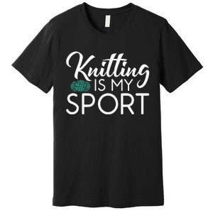 Knitting Is My Sport Crocheting Yarn Knitter Premium T-Shirt