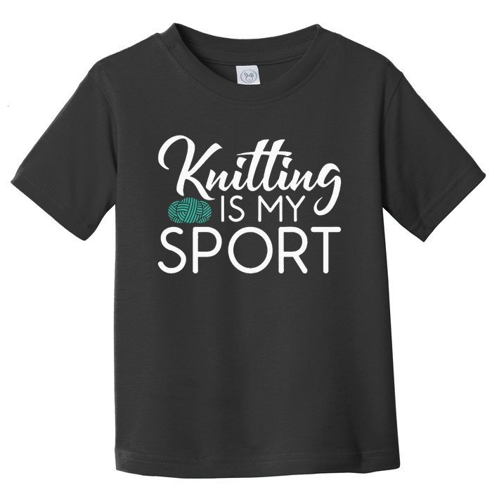 Knitting Is My Sport Crocheting Yarn Knitter Toddler T-Shirt