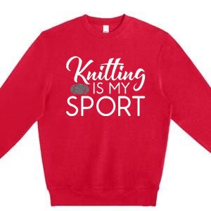 Knitting Is My Sport Crocheting Yarn Knitter Premium Crewneck Sweatshirt