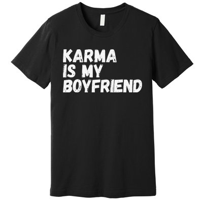 Karma is my Boyfriend Funny Sarcastic Premium T-Shirt