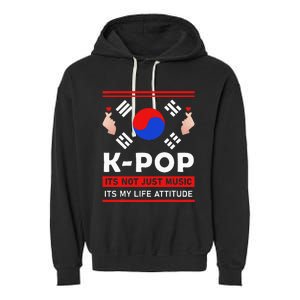 Kpop Is Not Just Music Kpop ItS My Life Attitude Garment-Dyed Fleece Hoodie