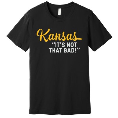 Kansas Its Not That Bad Funny Underrated Usa State Pride Premium T-Shirt