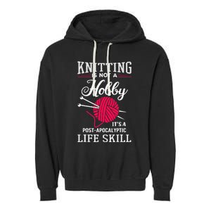 Knitting Is Not A Hobby Its A Post Apocalyptic Life Skill Garment-Dyed Fleece Hoodie