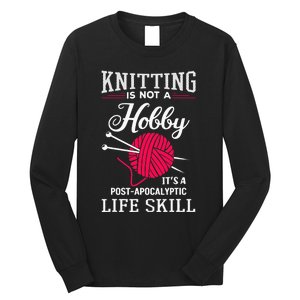 Knitting Is Not A Hobby Its A Post Apocalyptic Life Skill Long Sleeve Shirt