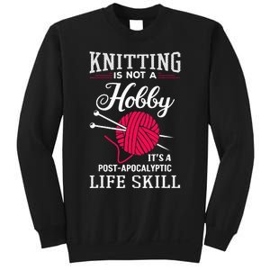 Knitting Is Not A Hobby Its A Post Apocalyptic Life Skill Sweatshirt