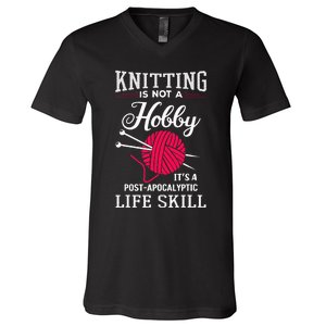 Knitting Is Not A Hobby Its A Post Apocalyptic Life Skill V-Neck T-Shirt