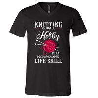 Knitting Is Not A Hobby Its A Post Apocalyptic Life Skill V-Neck T-Shirt