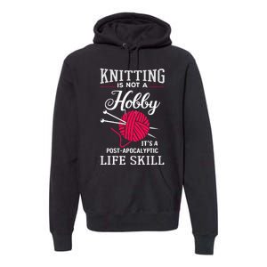 Knitting Is Not A Hobby Its A Post Apocalyptic Life Skill Premium Hoodie