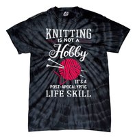 Knitting Is Not A Hobby Its A Post Apocalyptic Life Skill Tie-Dye T-Shirt