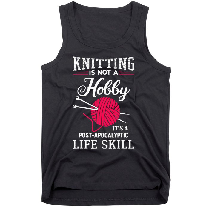 Knitting Is Not A Hobby Its A Post Apocalyptic Life Skill Tank Top