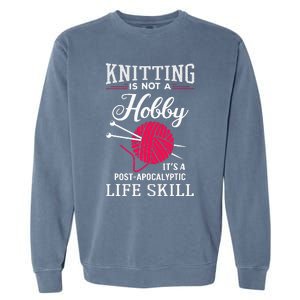 Knitting Is Not A Hobby Its A Post Apocalyptic Life Skill Garment-Dyed Sweatshirt