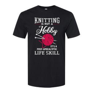 Knitting Is Not A Hobby Its A Post Apocalyptic Life Skill Softstyle CVC T-Shirt