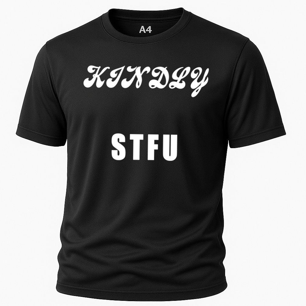 Kindly STFU Funny Offensive Sayings Cooling Performance Crew T-Shirt