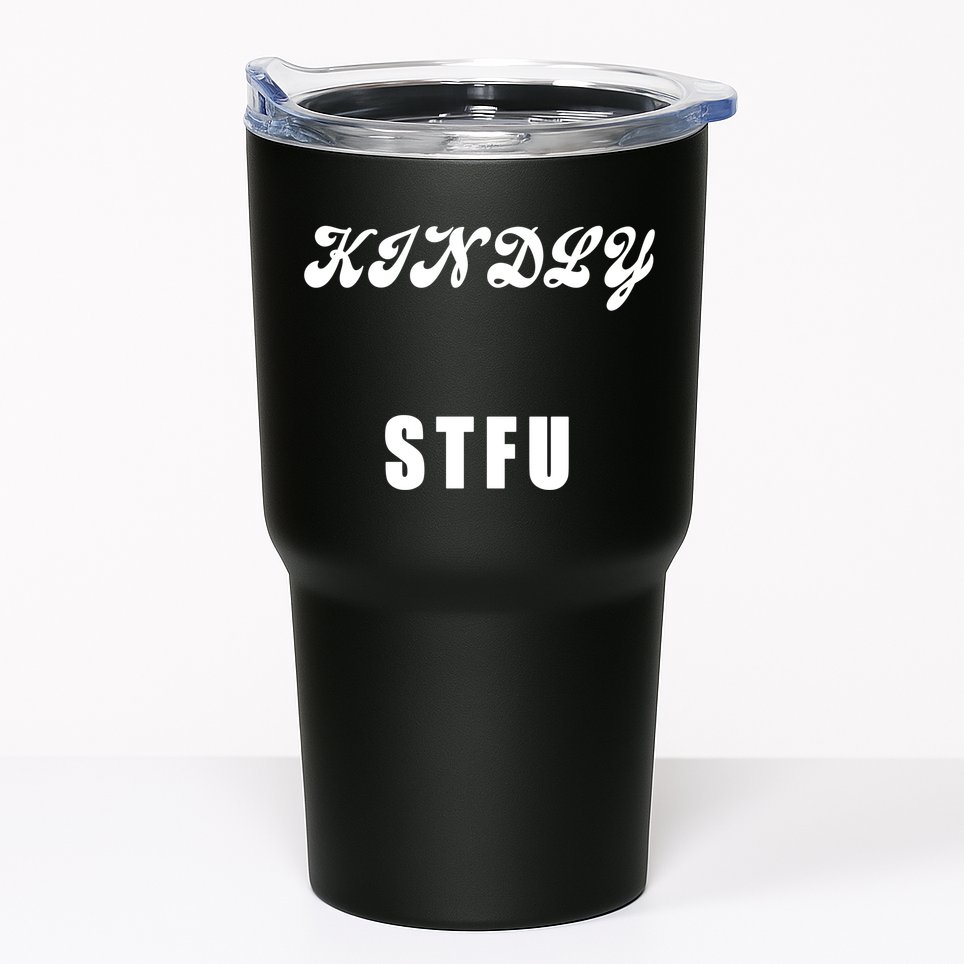 Kindly STFU Funny Offensive Sayings Tumbler