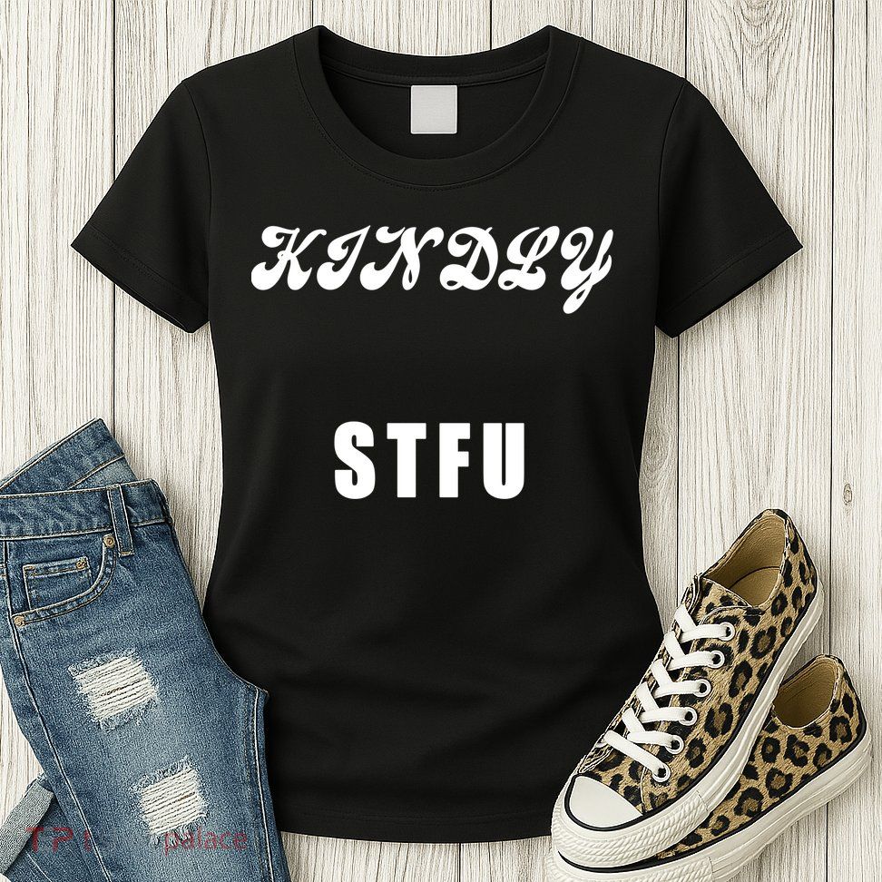 Kindly STFU Funny Offensive Sayings Womens T-Shirt