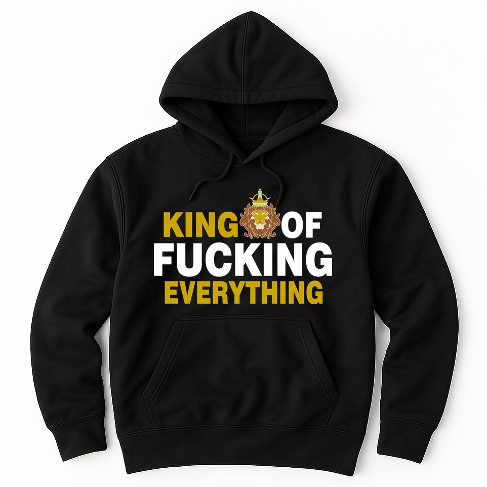 King Of Fucking Everything Hoodie