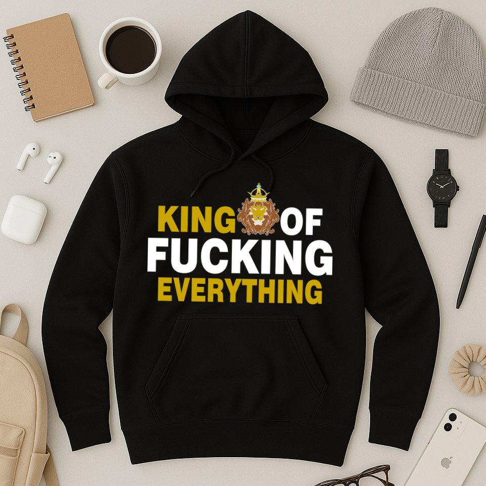 King Of Fucking Everything Hoodie