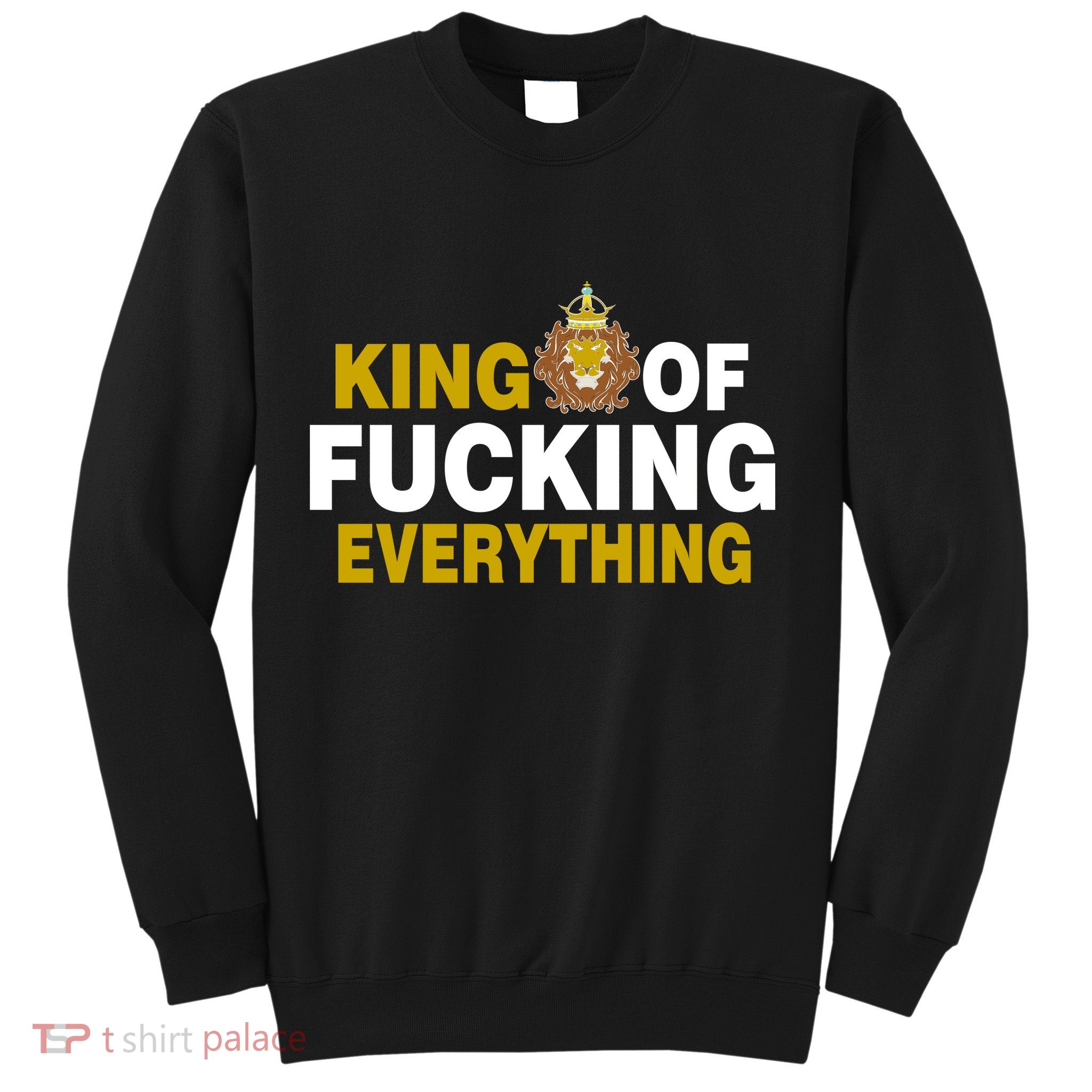 King Of Fucking Everything Sweatshirt