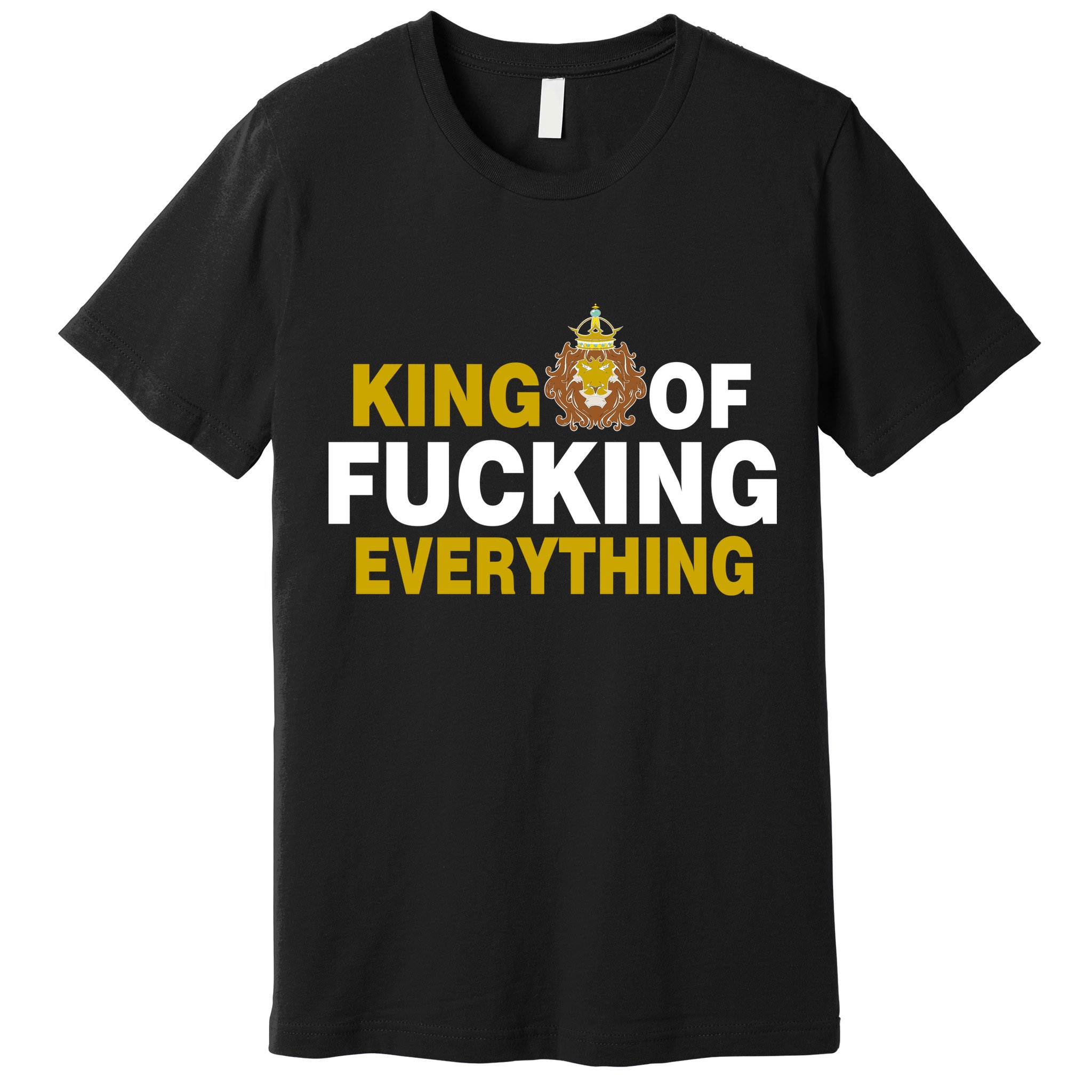 King Of Fucking Everything Premium T-Shirt