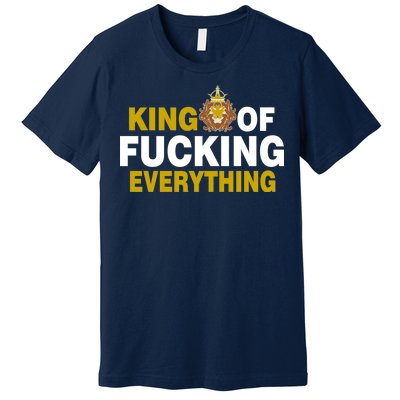 King Of Fucking Everything Premium T-Shirt